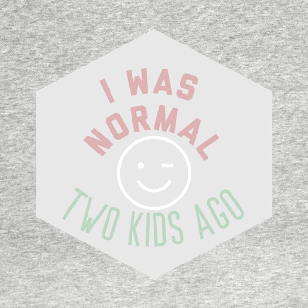 I was normal two kids ago funny humor parenting mom by nomadearthdesign